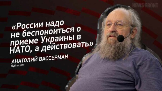 "России надо не беспокоиться о приеме Украины в НАТО, а действовать" - Анатолий Вассерман