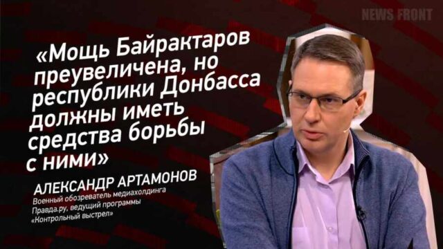 "Мощь Байрактаров преувеличена, но республики Донбасса должны иметь средства борьбы с ними" - Александр Артамонов