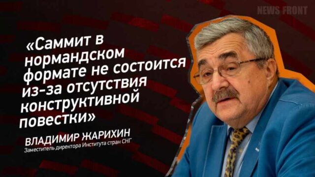 "Саммит в нормандском формате не состоится из-за отсутствия конструктивной повестки" - Владимир Жарихин