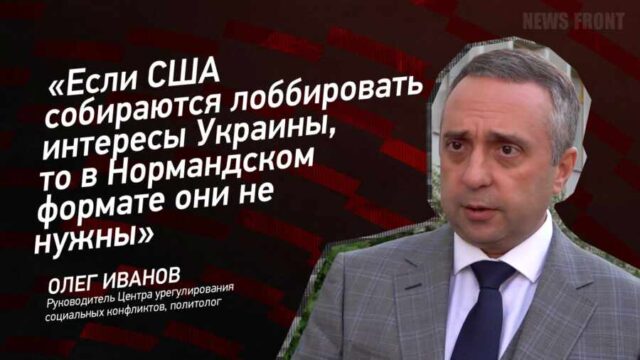 "Если США собираются лоббировать интересы Украины, то в Нормандском формате они не нужны" - Олег Иванов