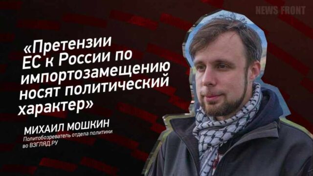 "Претензии ЕС к России по импортозамещению носят политический характер" - Михаил Мошкин