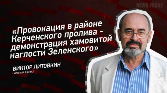"Провокация в районе Керченского пролива - демонстрация хамовитой наглости Зеленского" - Виктор Литовкин