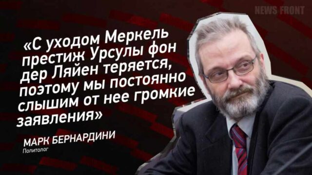 "С уходом Меркель престиж Урсулы фон дер Ляйен теряется, поэтому мы постоянно слышим от нее громкие заявления" - Марк Бернардини