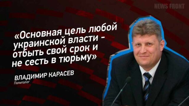 "Основная цель любой украинской власти - отбыть свой срок и не сесть в тюрьму" - Владимир Карасев