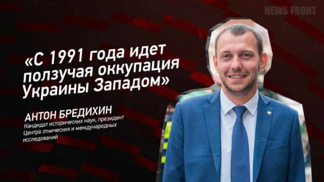 " С 1991 года идет ползучая оккупация Украины Западом" - Антон Бредихин