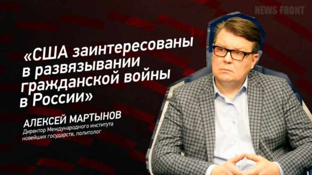 "США заинтересованы в развязывании гражданской войны в России" - Алексей Мартынов