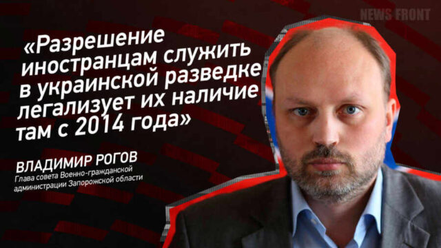 "Разрешение иностранцам служить в украинской разведке легализует их наличие там с 2014 года" -Владимир Рогов