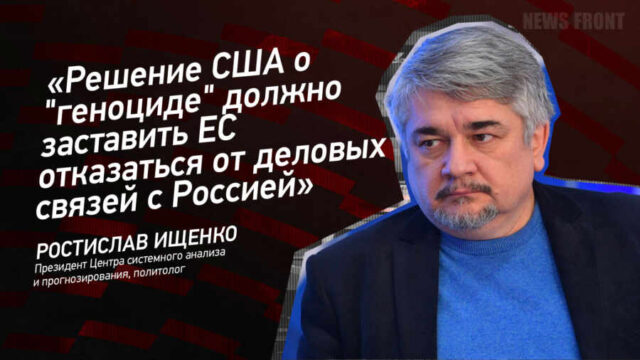 "Решение США о "геноциде" должно заставить ЕС отказаться от деловых связей с Россией" - Ростислав Ищенко