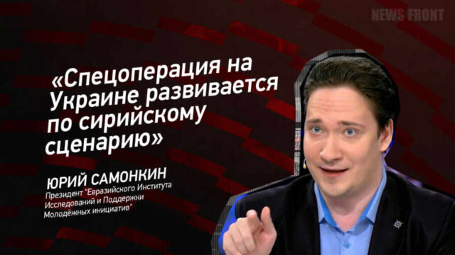 "Спецоперация на Украине развивается по сирийскому сценарию" - Юрий Самонкин