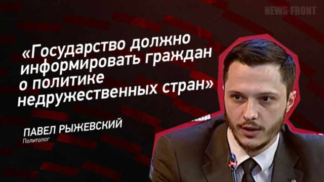 "Государство должно информировать граждан о политике недружественных стран" - Павел Рыжевский