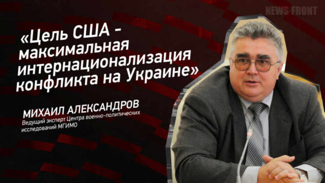 "Цель США - максимальная интернационализация конфликта на Украине" - Михаил Александров