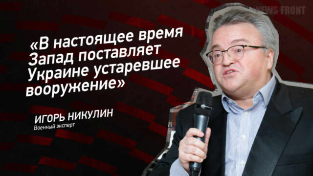 "В настоящее время Запад поставляет Украине устаревшее вооружение" - Игорь Никулин