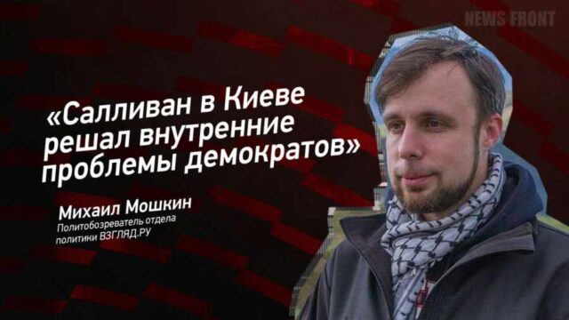 "Салливан в Киеве решал внутренние проблемы демократов" - Михаил Мошкин