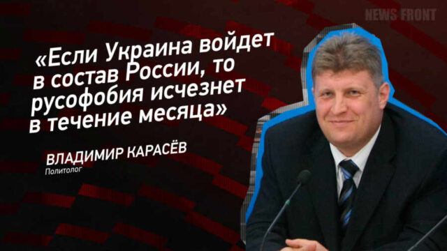 "Если Украина войдет в состав России, то русофобия исчезнет в течение месяца" - Владимир Карасев