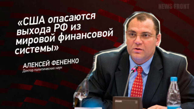 "США опасаются выхода РФ из мировой финансовой системы" - Алексей Фененко