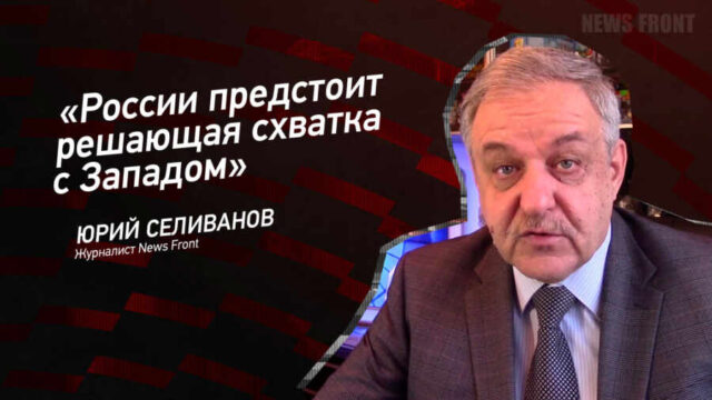 "России предстоит решающая схватка с Западом" - Юрий Селиванов