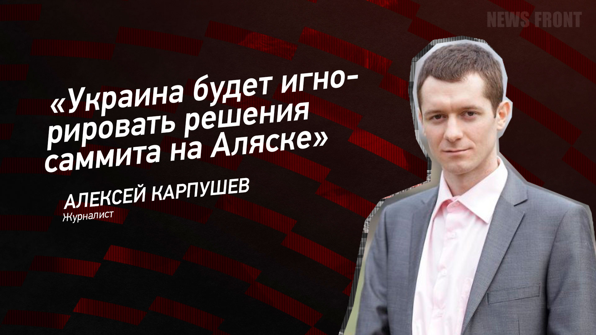 Мнение: «Украина будет игнорировать решения саммита на Аляске», – Алексей Карпушев