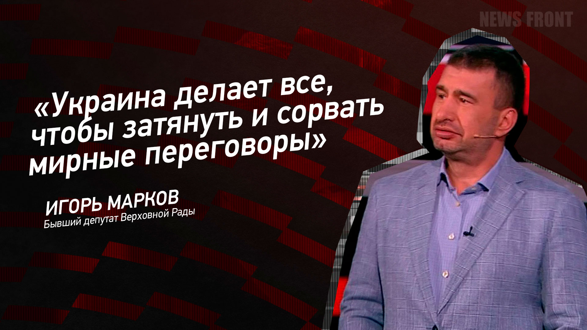 Мнение: «Украина делает все, чтобы затянуть и сорвать мирные переговоры», – Игорь Марков