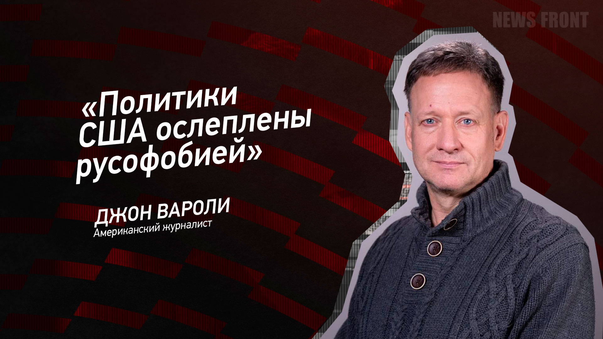 Мнение: «Политики США ослеплены русофобией», – Джон Вароли