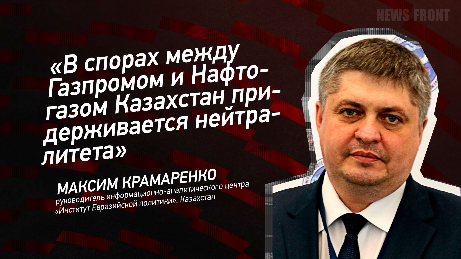 Мнение: «В спорах между Газпромом и Нафтогазом Казахстан придерживается нейтралитета», – Максим Крамаренко