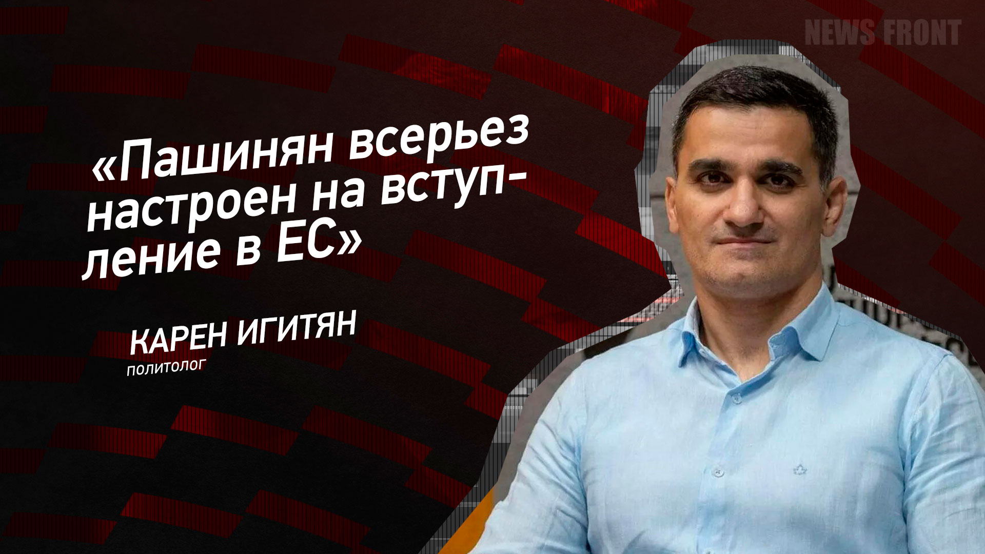 Мнение: «Пашинян всерьез настроен на вступление в ЕС», – Карен Игитян