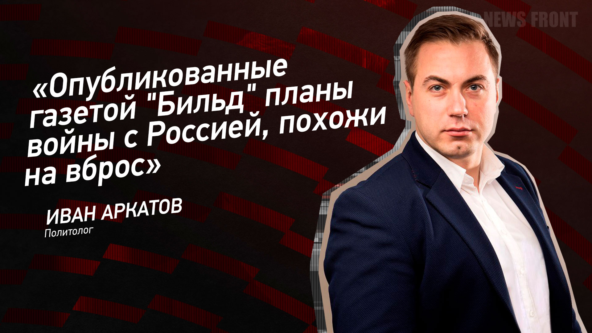 «Опубликованные газетой «Бильд» планы войны с Россией, похожи на вброс» – Иван Аркатов