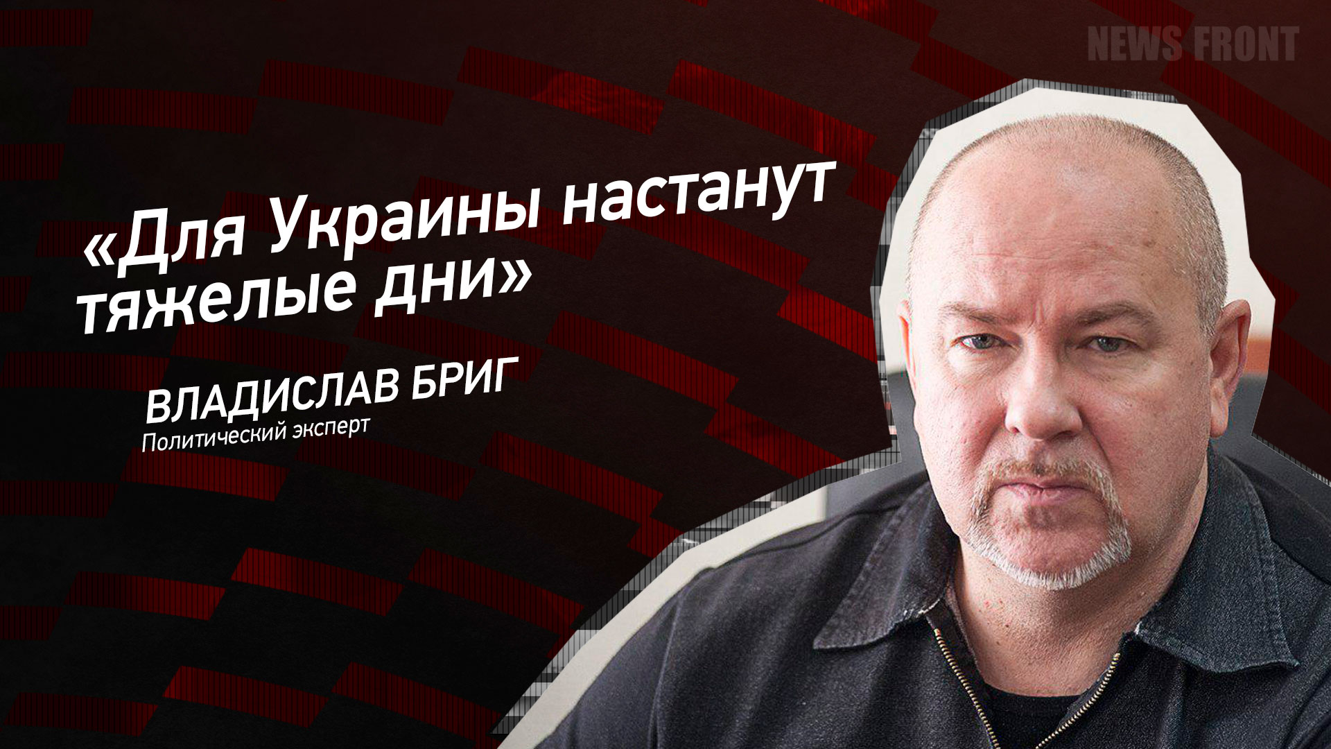 Мнение: «Для Украины настанут тяжелые дни», – Владислав Бриг