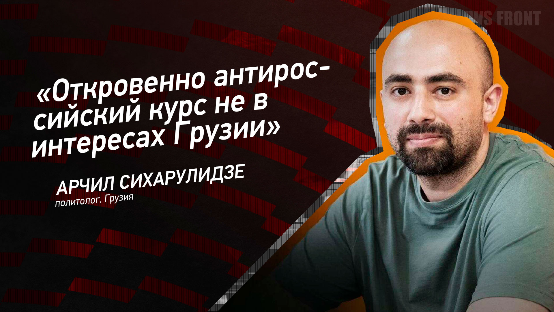 Мнение: «Откровенно антироссийский курс не в интересах Грузии» – Арчил Сихарулидзе